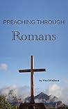 Preaching Through Romans: Expository Sermons in Romans (Preaching through the Bible) Preaching Through Romans: Expository Sermons in Romans (Preaching through the Bible)