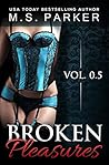 Broken Pleasures by M.S.   Parker Broken Pleasures by M.S.   Parker
