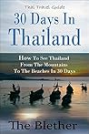 30 Days in Thailand - How to See Thailand from the Mountains to the Beaches in 30 Days (Thai Travel Guide Book 3) 30 Days in Thailand - How to See Thailand from the Mountains to the Beaches in 30 Days (Thai Travel Guide Book 3)