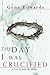 The Day I Was Crucified by Gene Edwards