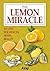 The Lemon Miracle: 101 Uses for Health, Home, Beauty