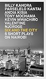Six and the City: 6 Short Plays on Nairobi (Contact Zones Nairobi Book 10)