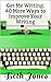 Get Me Writing: 40 More Ways to Improve Your Writing