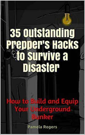 How To Survive Anything. 35 Outstanding Prepper's Hacks To Build A Bunker: (survival guide, survival shelter, how to survive the end of the world as we ... handbook, how to survive anything, Book 1)
