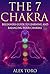The 7 Chakras: Beginners guide to learning and balancing your chakras