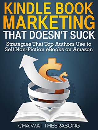 Kindle Book Marketing That Doesn’t Suck: Strategies that Top Authors Use to Sell Non-Fiction eBooks on Amazon (Kindle Edition)