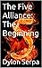 The Five Alliance: The Begi...