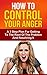 How To Control Your Anger: A 3 Step Plan For Getting To The Root Of The Problem And Resolving It (Ultimate Anxiety Solution, The Worry Cure, Freedom From Fear)