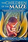 The Children of the Maize: Seven Ancient Mayan Secrets to Spiritual Enlightenment, Peace and Happiness