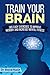 Train Your Brain: 365 Easy Exercises to Improve Memory and Increase Mental Fitness