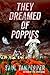 They Dreamed of Poppies: A ...