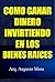 Como Ganar Dinero Invirtiendo En Los Bienes Raices by Augusto Mora