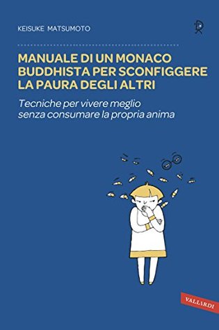 Manuale di un monaco buddhista per sconfiggere la paura degli altri: Tecniche per vivere meglio senza consumare la propria anima