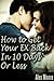 How to Get Your Ex Back Fast: How to Get Your Ex Girlfriend or Wife back in 10 days or less, Save Your Relationship