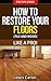 How To Restore Your Floors (Tile And Wood) Like A Pro! - Pro ... by Lewis Carter