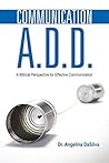 Communication A.D.D.: A Biblical Perspective for Effective Communication Communication A.D.D.: A Biblical Perspective for Effective Communication