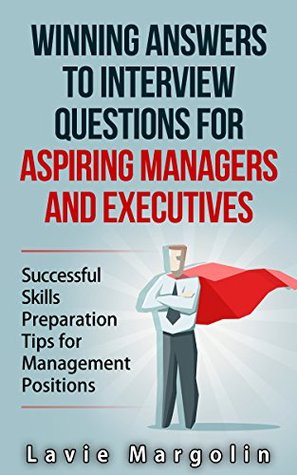 Winning Answers to Job Interview Questions for Aspiring Managers and Executives: Successful Skills Preparation Tips for Management Positions (Kindle Edition)