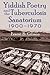 Yiddish Poetry and the Tuberculosis Sanatorium by Ernest B. Gilman