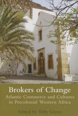 Brokers of Change: Atlantic Commerce and Cultures in Pre-Colonial Western Africa (Proceedings of the British Academy: Themed volumes of essays in the humanities and social sciences, 178)