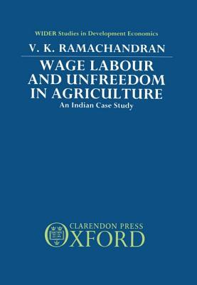 Wage Labour and Unfreedom in Agriculture: An Indian Case Study (WIDER Studies in Development Economics)