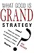 What Good Is Grand Strategy?: Power and Purpose in American Statecraft from Harry S. Truman to George W. Bush