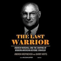 The Last Warrior: Andrew Marshall and the Shaping of Modern American Defense Strategy