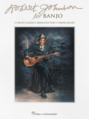 Robert Johnson for Banjo: 15 Blues Classics Arranged for 5-String Banjo Songbook | Authentic Blues Banjo Sheet Music | Play Robert Johnson on Banjo | Includes Tuning List and Performance Notes