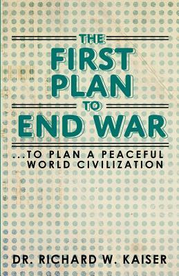 The First Plan to End War: To Plan a Peaceful World Civilization