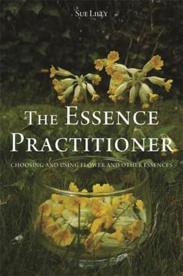 The Essence Practitioner: Choosing and using flower and other essences (Kindle Edition)