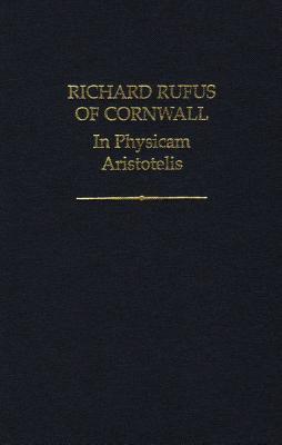 Richard Rufus of Cornwall: In Physicam Aristotelis (Auctores Britannici Medii Aevi, 16)