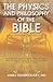 The Physics and Philosophy of the Bible: How Relativity, Quantum Physics, Plato, and History Meld With Biblical Theology to Show That God Exists and That We Can Live Forever