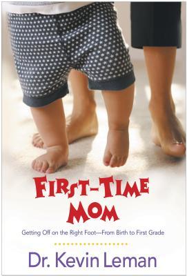 First-Time Mom: Getting Off on the Right Foot--From Birth to First Grade (Paperback)