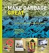Make Garbage Great: The Terracycle Family Guide to a Zero-Waste Lifestyle