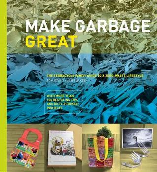 Make Garbage Great: The Terracycle Family Guide to a Zero-Waste Lifestyle (Kindle Edition)