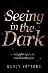 Seeing in the Dark: Finding God's Light in the Most Unexpected Places