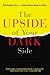 The Upside of Your Dark Side: Why Being Your Whole Self--Not Just Your "Good" Self--Drives Success and Fulfillment