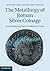 The Metallurgy of Roman Silver Coinage: From the Reform of Nero to the Reform of Trajan