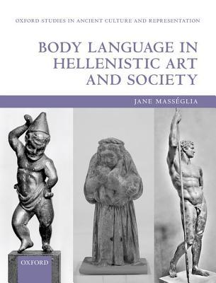 Body Language in Hellenistic Art and Society (Oxford Studies in Ancient Culture & Representation)