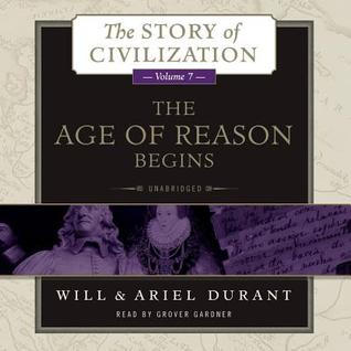 The Age of Reason Begins: A History of European Civilization in the Period of Shakespeare, Bacon, Montaigne, Rembrandt, Galileo, and Descartes: 1558 - 1648 (Story of Civilization series, Book 7)