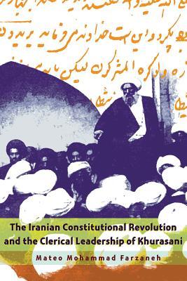 The Iranian Constitutional Revolution and the Clerical Leadership of Khurasani (Modern Intellectual and Political History of the Middle East)
