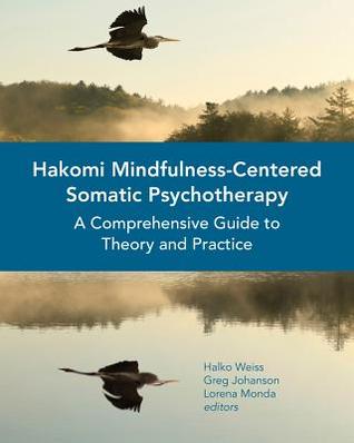 Hakomi Mindfulness-Centered Somatic Psychotherapy: A Comprehensive Guide to Theory and Practice (Paperback)