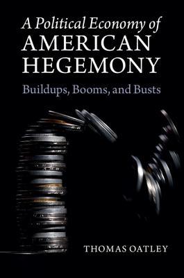 A Political Economy of American Hegemony: Buildups, Booms, and Busts (Hardcover)