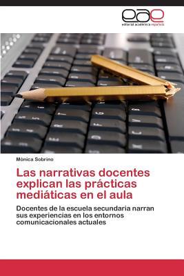 Las narrativas docentes explican las prácticas mediáticas en el aula: Docentes de la escuela secundaria narran sus experiencias en los entornos comunicacionales actuales (Spanish Edition)