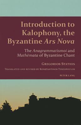 Introduction to Kalophony, the Byzantine «Ars Nova»: The «Anagrammatismoi» and «Mathēmata» of Byzantine Chant (Studies in Eastern Orthodoxy)