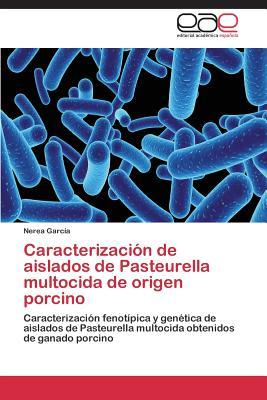 Caracterización de aislados de Pasteurella multocida de origen porcino: Caracterización fenotípica y genética de aislados de Pasteurella multocida obtenidos de ganado porcino (Spanish Edition)