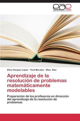 Aprendizaje de la resolución de problemas matemáticamente modelables: Preparación de los profesores en dirección del aprendizaje de la resolución de problemas (Spanish Edition)