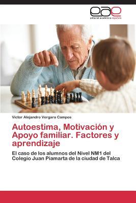 Autoestima, Motivación y Apoyo familiar. Factores y aprendizaje: El caso de los alumnos del Nivel NM1 del Colegio Juan Piamarta de la ciudad de Talca (Spanish Edition)