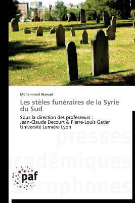 Les stèles funéraires de la Syrie du Sud: Sous la direction des professeurs : Jean-Claude Decourt & Pierre-Louis Gatier Université Lumière Lyon (Omn.Pres.Franc.) (French Edition)