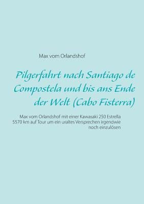Pilgerfahrt nach Santiago de Compostela und bis ans Ende der Welt (Cabo Fisterra): Max vom Orlandshof mit einer Kawasaki 250 Estrella 5570 km auf Tour ... irgendwie noch einzulösen (German Edition)
