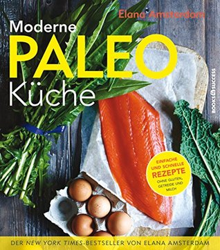 Moderne Paleo-Küche: Genuss ohne Gluten, Getreide und Milch (German Edition)